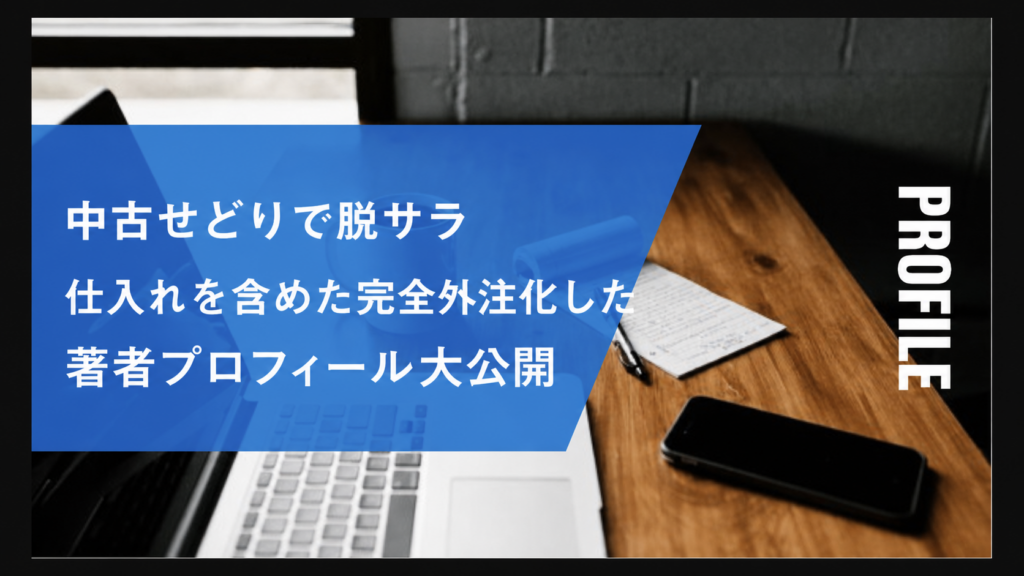 中古せどりで脱サラ　仕入れを含めた完全外注化した　著者プロフィール大公開